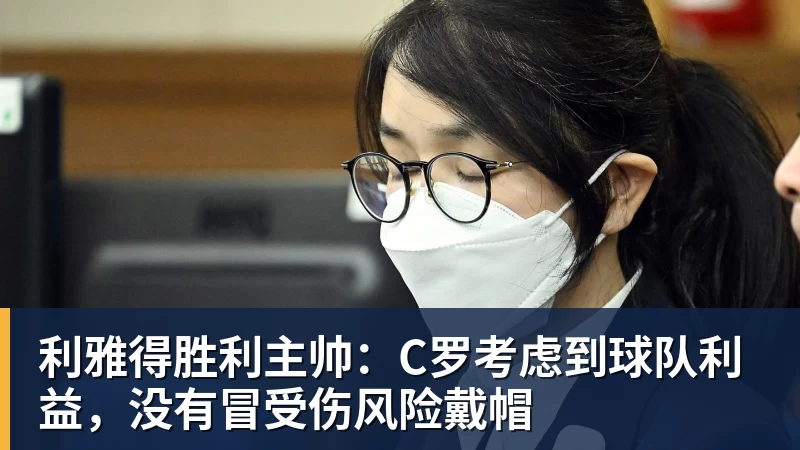利雅得胜利主帅：C罗考虑到球队利益，没有冒受伤风险戴帽