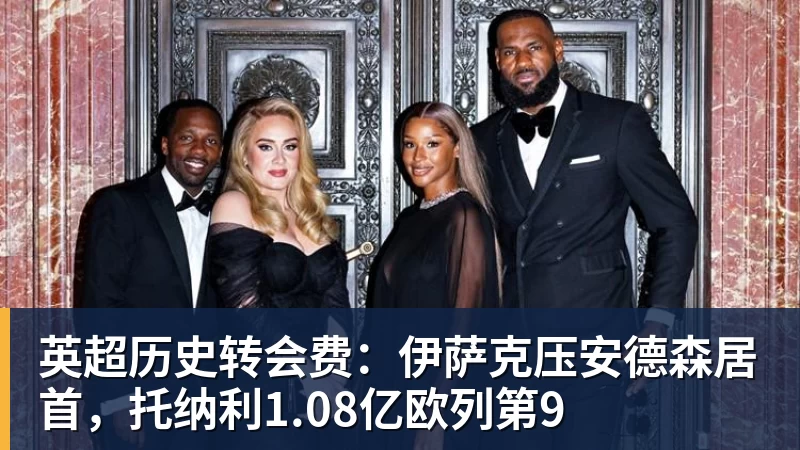 完美体育英超历史转会费：伊萨克压安德森居首，托纳利1.08亿欧列第9