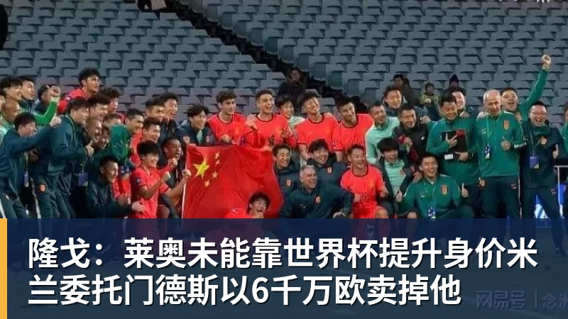 完美体育隆戈：莱奥未能靠世界杯提升身价米兰委托门德斯以6千万欧卖掉他