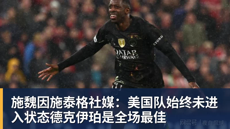 完美体育施魏因施泰格社媒：美国队始终未进入状态德克伊珀是全场最佳
