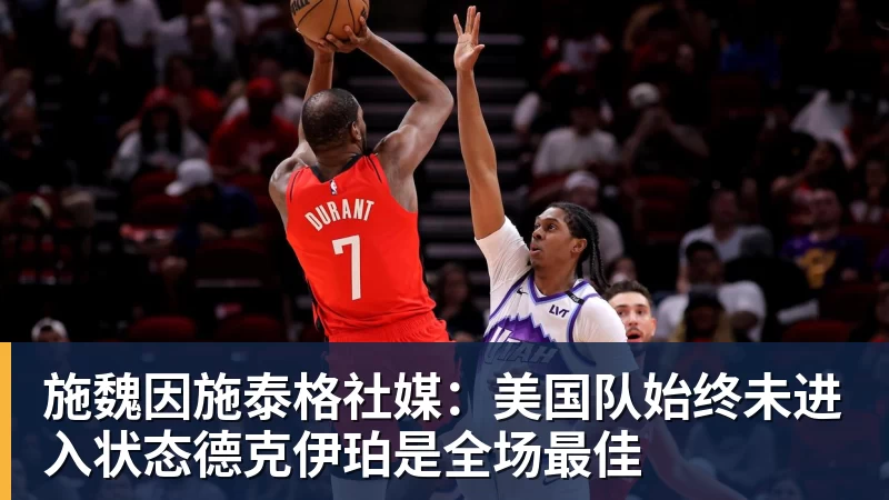 完美体育施魏因施泰格社媒：美国队始终未进入状态德克伊珀是全场最佳
