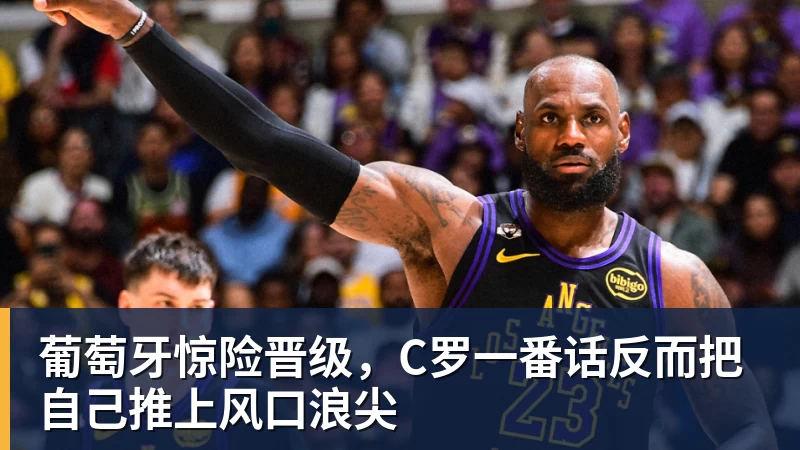 完美体育葡萄牙惊险晋级，C罗一番话反而把自己推上风口浪尖