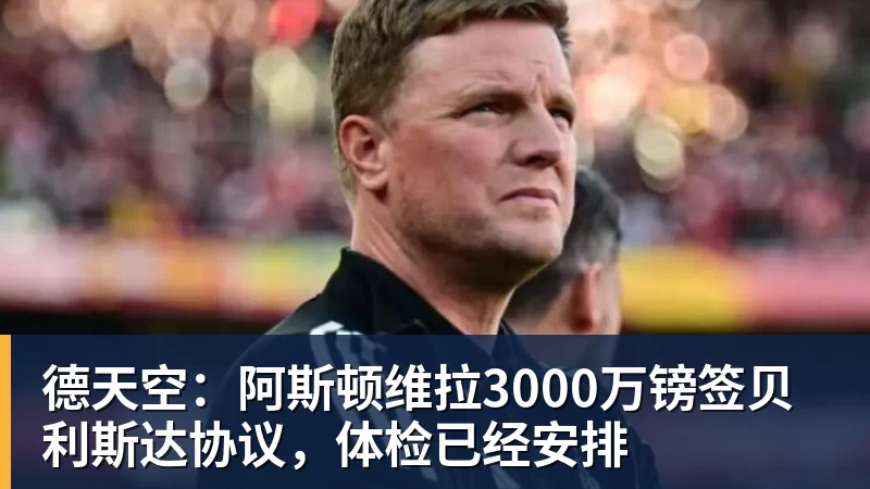 完美体育德天空：阿斯顿维拉3000万镑签贝利斯达协议，体检已经安排