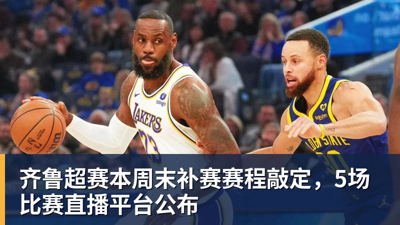 完美体育齐鲁超赛本周末补赛赛程敲定，5场比赛直播平台公布
