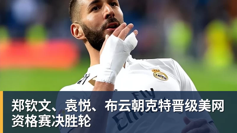 完美体育郑钦文、袁悦、布云朝克特晋级美网资格赛决胜轮