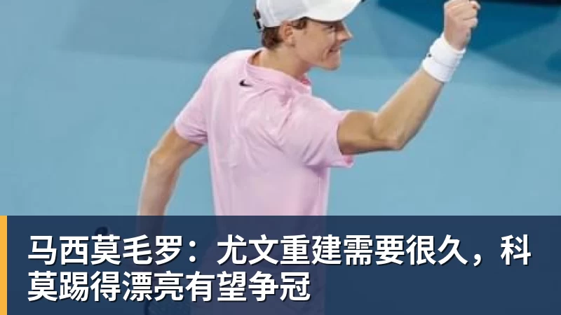 完美体育马西莫毛罗：尤文重建需要很久，科莫踢得漂亮有望争冠