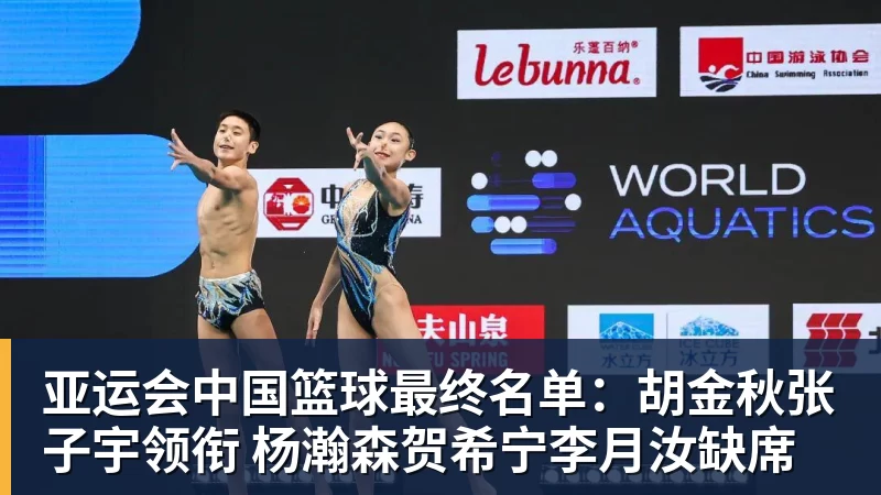 完美体育亚运会中国篮球最终名单：胡金秋张子宇领衔 杨瀚森贺希宁李月汝缺席