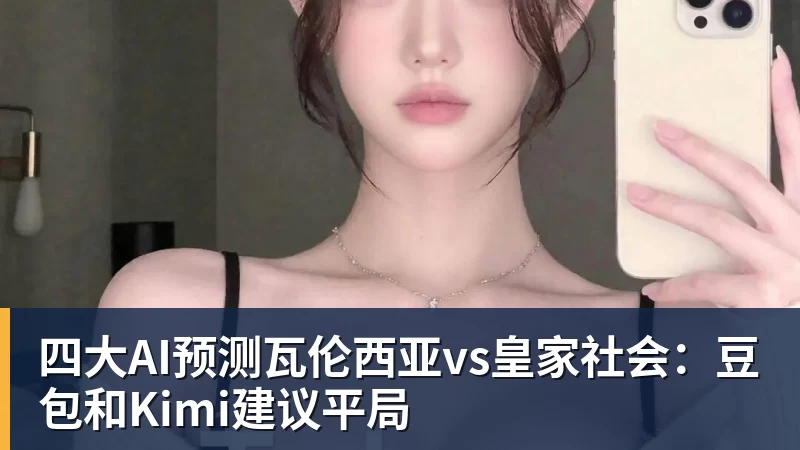 完美体育四大AI预测瓦伦西亚vs皇家社会：豆包和Kimi建议平局
