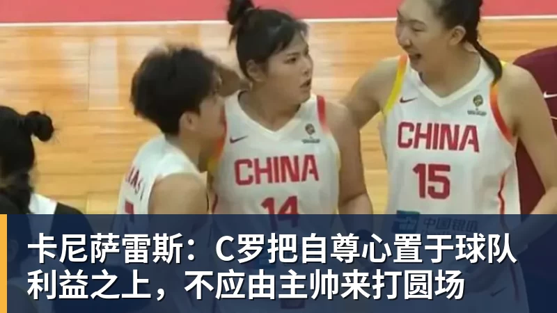 完美体育卡尼萨雷斯：C罗把自尊心置于球队利益之上，不应由主帅来打圆场