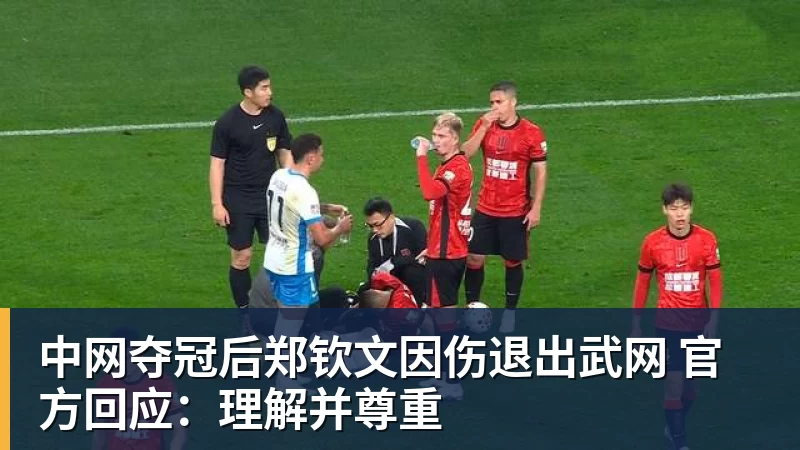 中网夺冠后郑钦文因伤退出武网 官方回应：理解并尊重